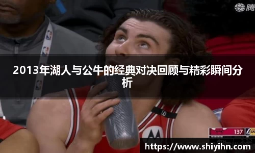 2013年湖人与公牛的经典对决回顾与精彩瞬间分析