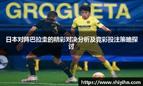 日本对阵巴拉圭的精彩对决分析及竞彩投注策略探讨