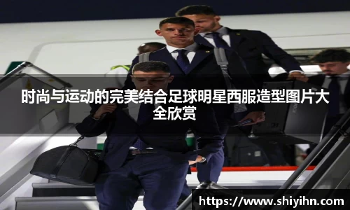 时尚与运动的完美结合足球明星西服造型图片大全欣赏